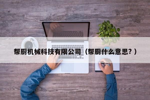 幫廚機械科技有限公司（幫廚什么意思? ）